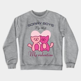 Sorry boys my cat is my valentine Crewneck Sweatshirt